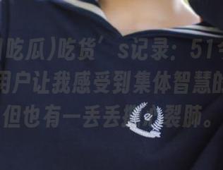 吃货’s记录：51今日吃瓜，安卓用户让我感受到集体智慧的力量，但也有一丢丢撕心裂肺。