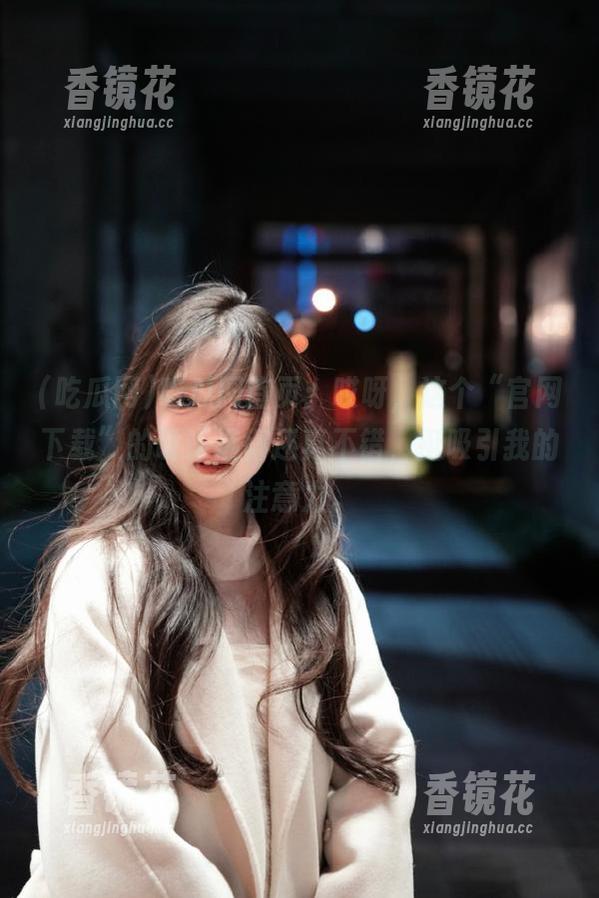 吃瓜网 吃瓜网首页:哎呀,这个“官网下载”的设计选得还真不错,挺吸引我的注意力。
